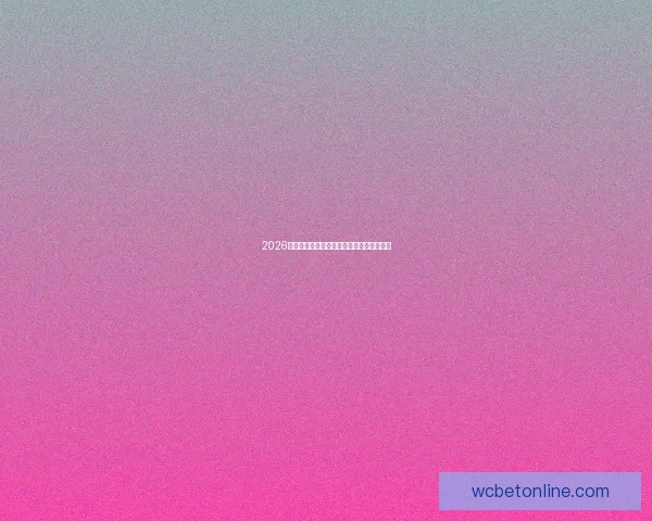 2026世界杯精彩竞猜攻略及热门赛果预测全解析